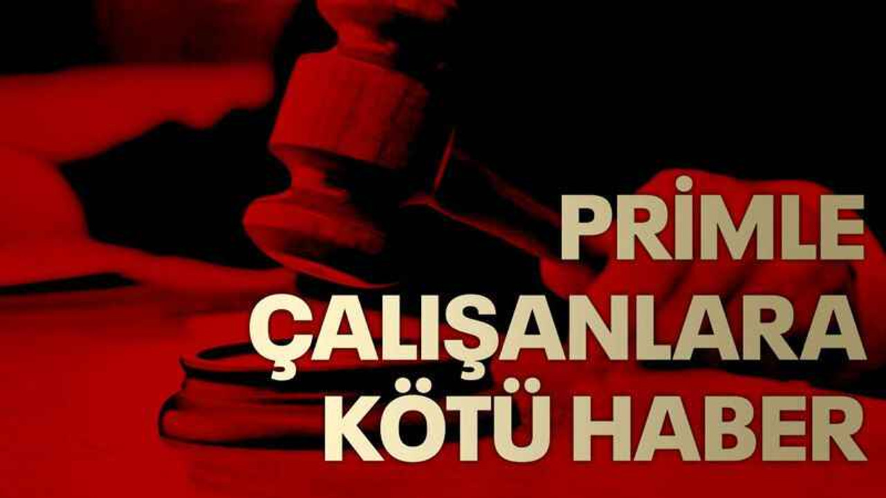 Primle çalışanlara kötü haber